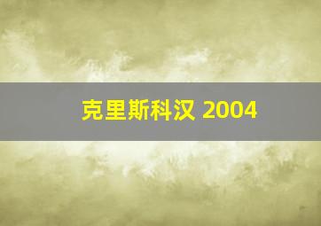 克里斯科汉 2004